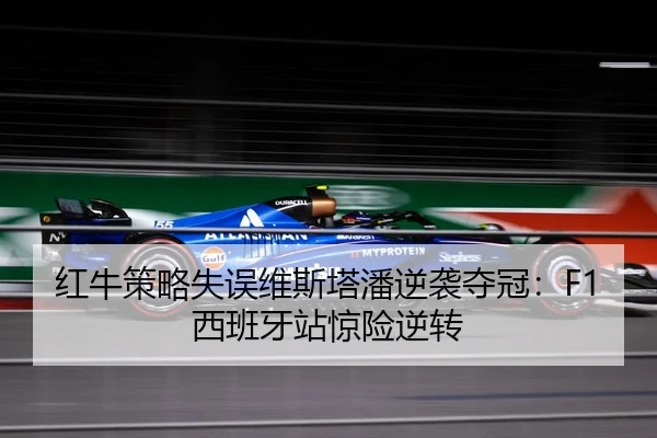 红牛策略失误维斯塔潘逆袭夺冠：F1西班牙站惊险逆转