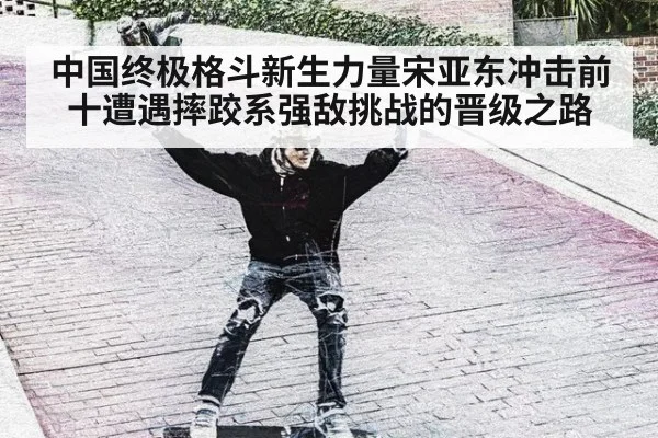 中国终极格斗新生力量宋亚东冲击前十遭遇摔跤系强敌挑战的晋级之路
